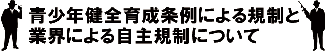 青少年健全育成条例による規制と業界による自主規制について